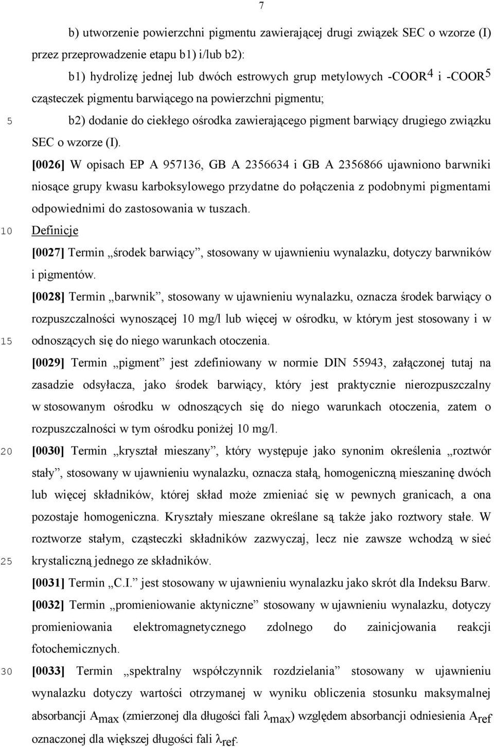 [0026] W opisach EP A 97136, GB A 236634 i GB A 236866 ujawniono barwniki niosące grupy kwasu karboksylowego przydatne do połączenia z podobnymi pigmentami odpowiednimi do zastosowania w tuszach.