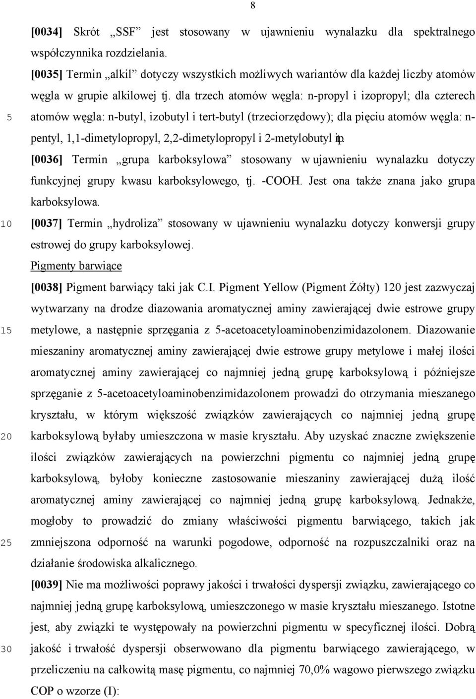 dla trzech atomów węgla: n-propyl i izopropyl; dla czterech atomów węgla: n-butyl, izobutyl i tert-butyl (trzeciorzędowy); dla pięciu atomów węgla: n- pentyl, 1,1-dimetylopropyl, 2,2-dimetylopropyl i