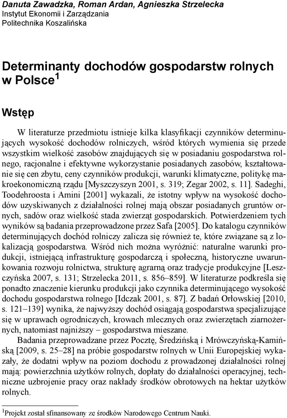 racjonalne i efektywne wykorzystanie posiadanych zasobów, kształtowanie się cen zbytu, ceny czynników produkcji, warunki klimatyczne, politykę makroekonomiczną rządu [Myszczyszyn 2001, s.