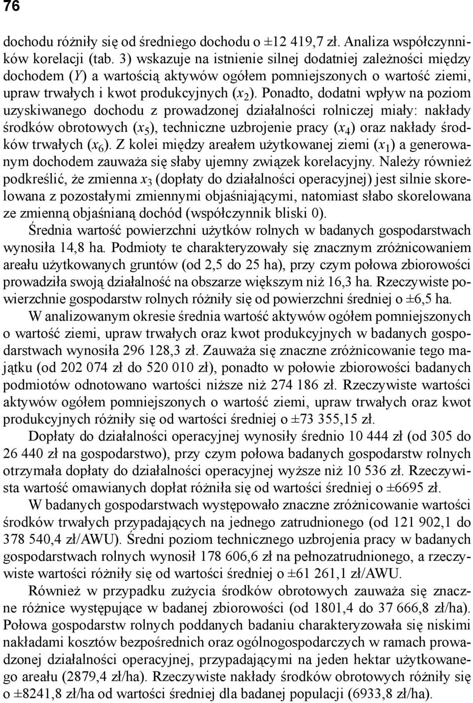 Ponadto, dodatni wpływ na poziom uzyskiwanego dochodu z prowadzonej działalności rolniczej miały: nakłady środków obrotowych (x 5 ), techniczne uzbrojenie pracy (x 4 ) oraz nakłady środków trwałych