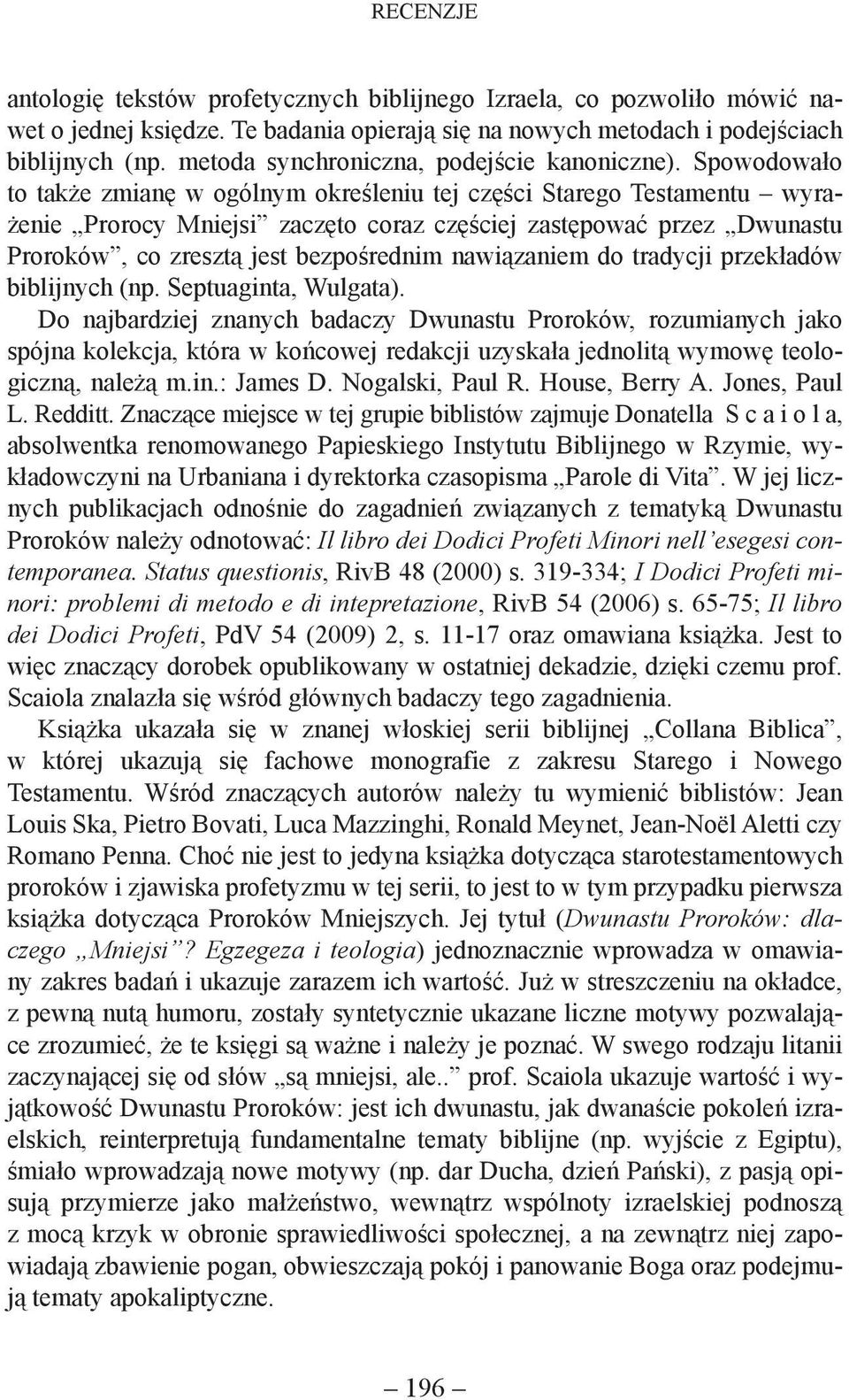 Spowodowało to także zmianę w ogólnym określeniu tej części Starego Testamentu wyrażenie Prorocy Mniejsi zaczęto coraz częściej zastępować przez Dwunastu Proroków, co zresztą jest bezpośrednim