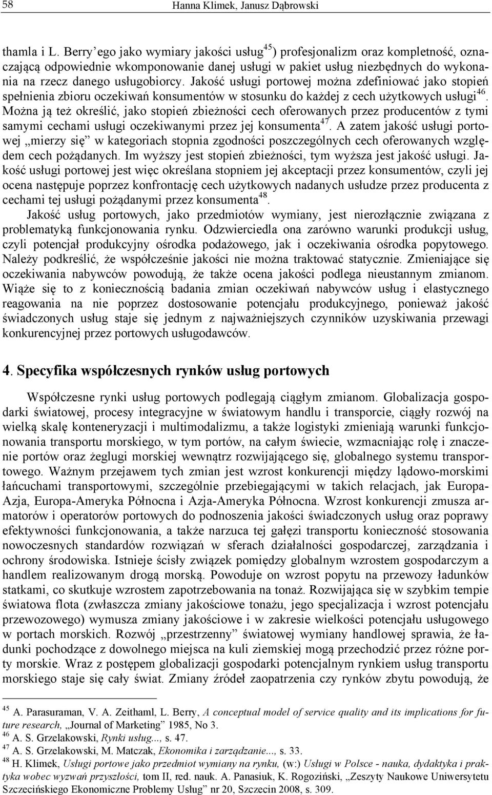 Jakość usługi portowej można zdefiniować jako stopień spełnienia zbioru oczekiwań konsumentów w stosunku do każdej z cech użytkowych usługi 46.