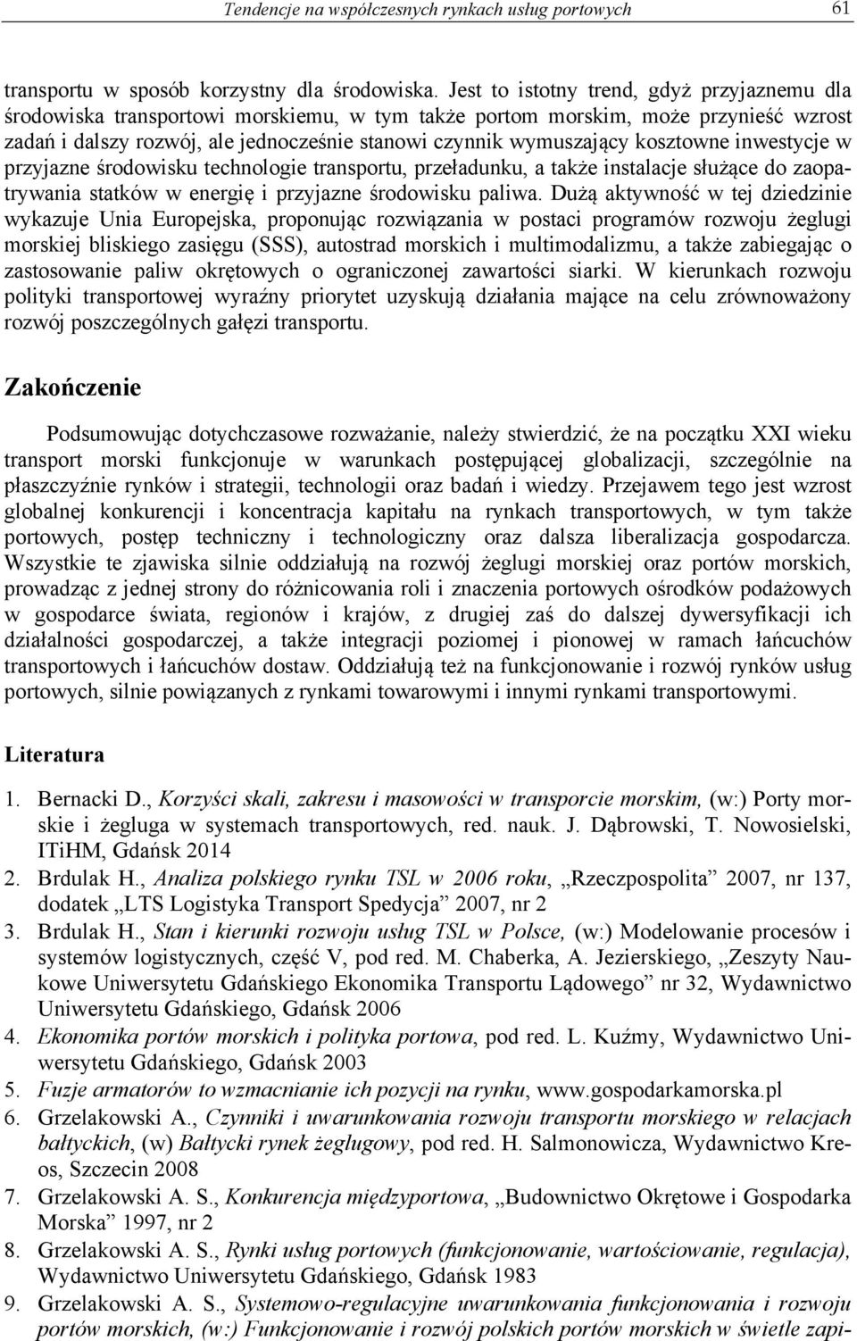 kosztowne inwestycje w przyjazne środowisku technologie transportu, przeładunku, a także instalacje służące do zaopatrywania statków w energię i przyjazne środowisku paliwa.