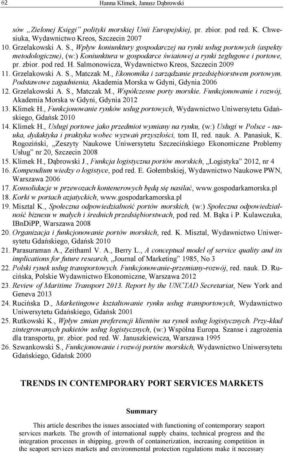 pod red. H. Salmonowicza, Wydawnictwo Kreos, Szczecin 2009 11. Grzelakowski A. S., Matczak M., Ekonomika i zarządzanie przedsiębiorstwem portowym.