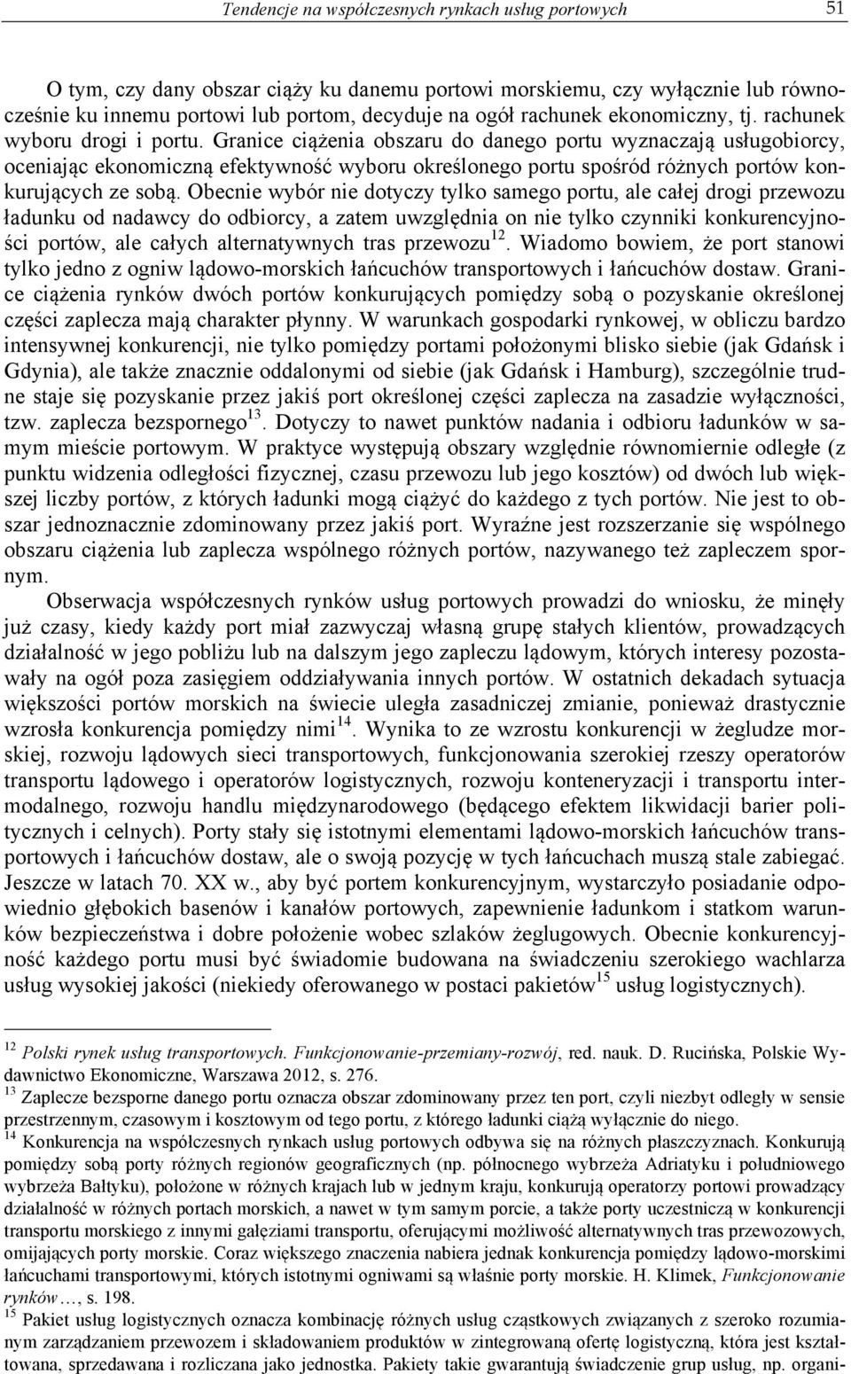 Granice ciążenia obszaru do danego portu wyznaczają usługobiorcy, oceniając ekonomiczną efektywność wyboru określonego portu spośród różnych portów konkurujących ze sobą.