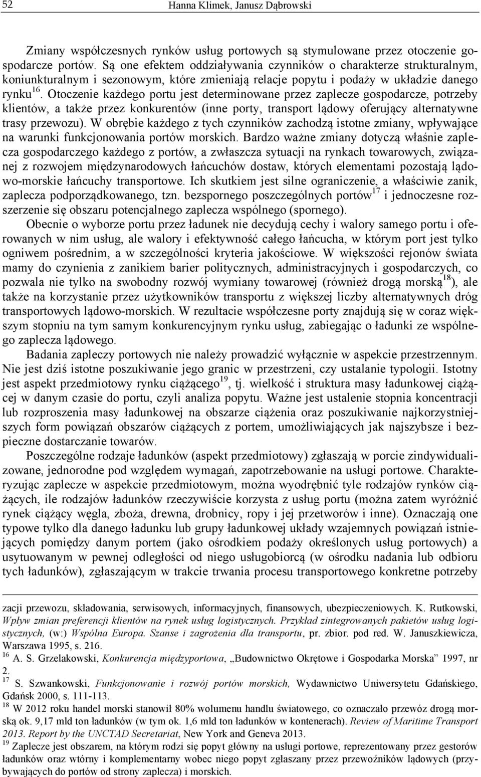 Otoczenie każdego portu jest determinowane przez zaplecze gospodarcze, potrzeby klientów, a także przez konkurentów (inne porty, transport lądowy oferujący alternatywne trasy przewozu).