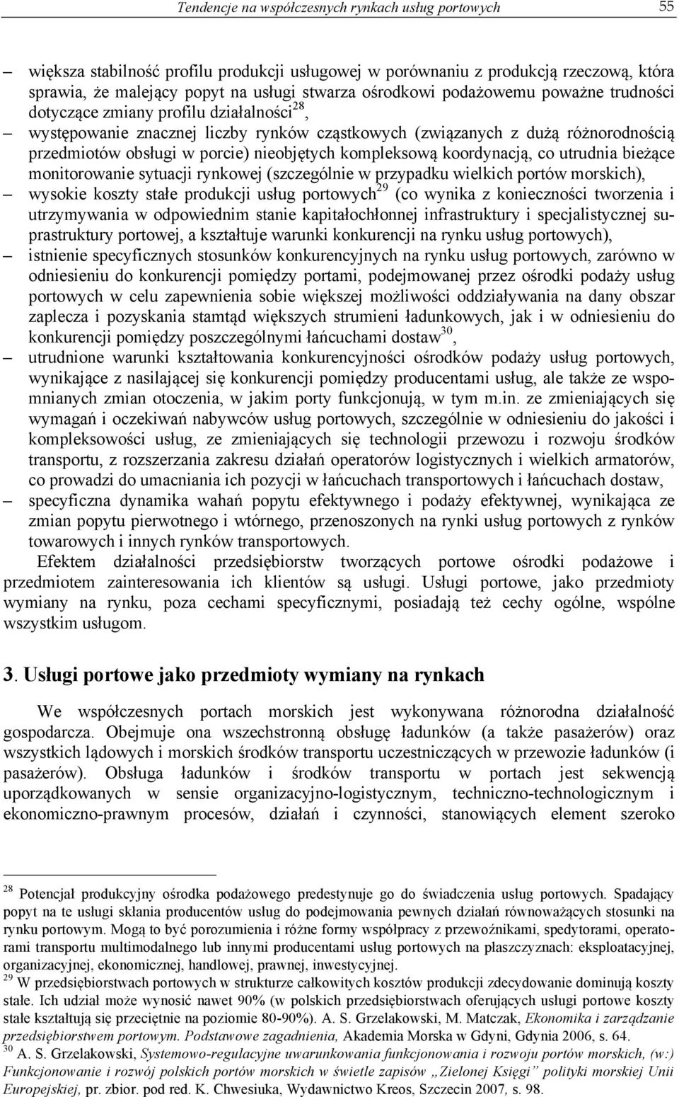 kompleksową koordynacją, co utrudnia bieżące monitorowanie sytuacji rynkowej (szczególnie w przypadku wielkich portów morskich), wysokie koszty stałe produkcji usług portowych 29 (co wynika z