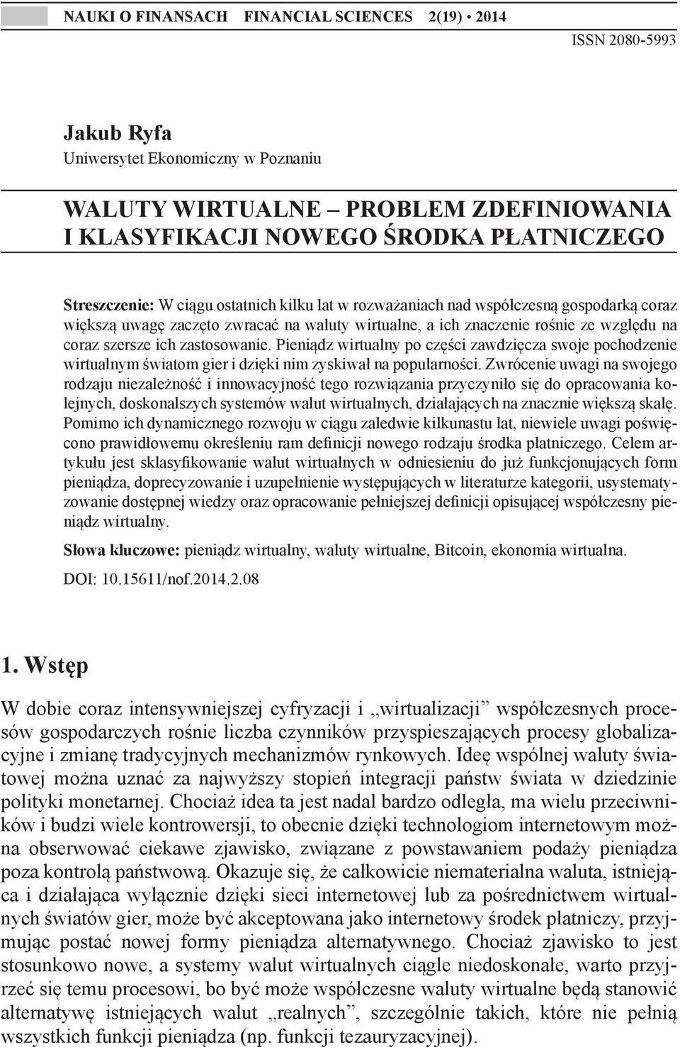 rozważaniach nad współczesną gospodarką coraz większą uwagę zaczęto zwracać na waluty wirtualne, a ich znaczenie rośnie ze względu na coraz szersze ich zastosowanie.