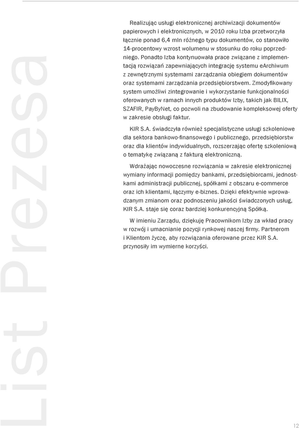 Ponadto Izba kontynuowała prace związane z implementacją rozwiązań zapewniających integrację systemu earchiwum z zewnętrznymi systemami zarządzania obiegiem dokumentów oraz systemami zarządzania