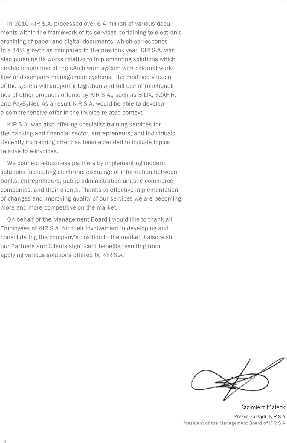 year. KIR S.A. was also pursuing its works relative to implementing solutions which enable integration of the earchiwum system with external workflow and company management systems.