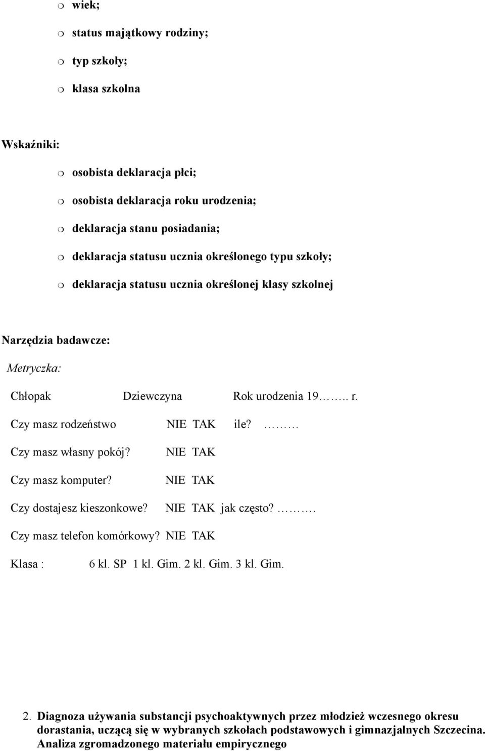 Czy masz w!asny pokój? Czy masz komputer? Czy dostajesz kieszonkowe? NIE TAK NIE TAK NIE TAK jak cz&sto?. Czy masz telefon komórkowy? NIE TAK Klasa : 6 kl. SP 1 kl. Gim. 2 