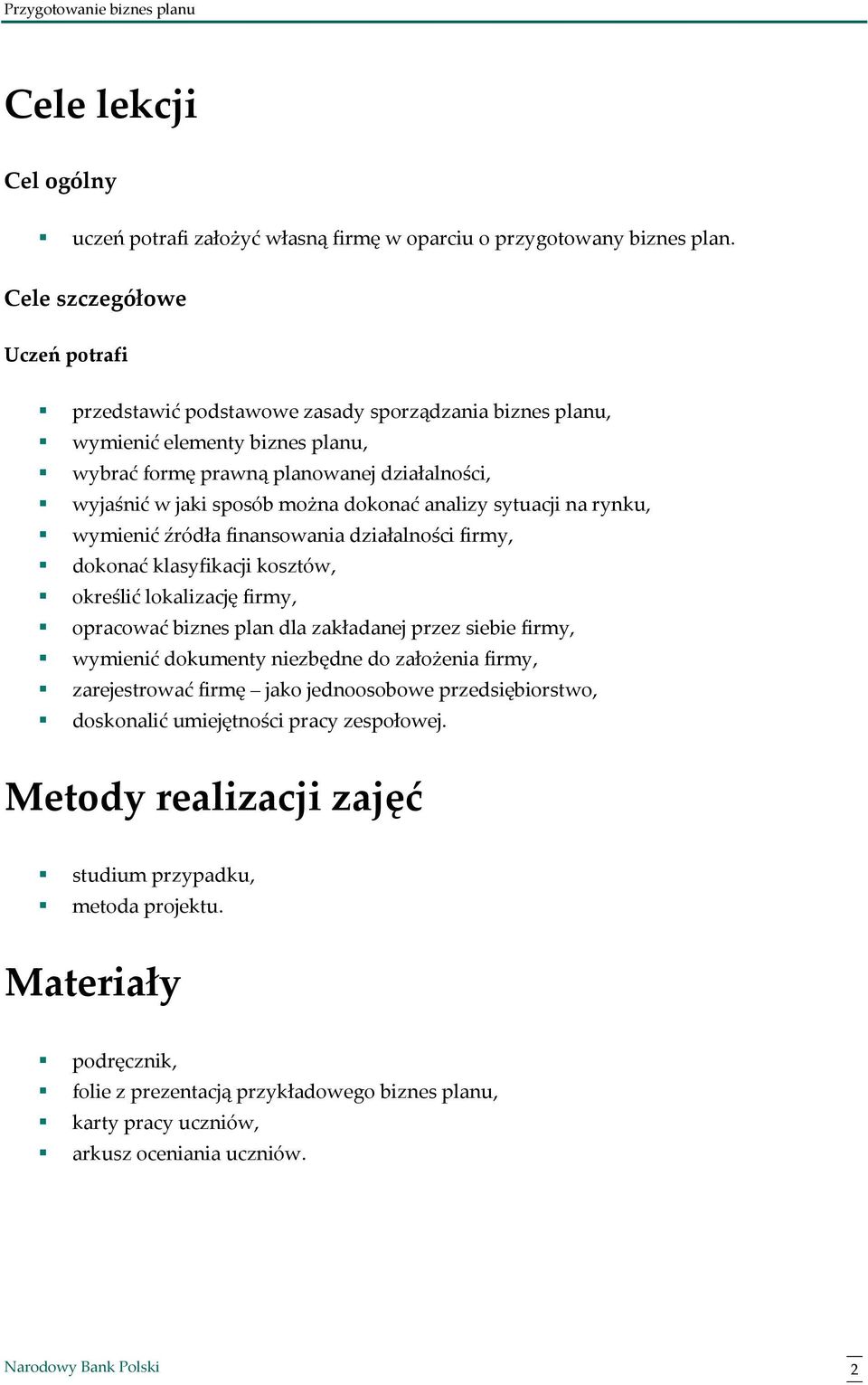 dokonać analizy sytuacji na rynku, wymienić źródła finansowania działalności firmy, dokonać klasyfikacji kosztów, określić lokalizację firmy, opracować biznes plan dla zakładanej przez siebie firmy,