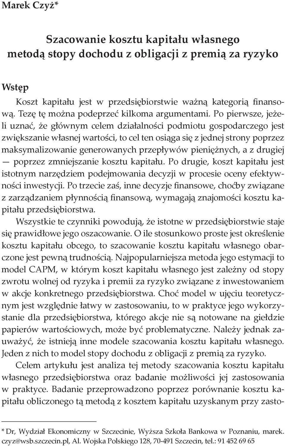 Po pierwsze, jeżeli uznać, że głównym celem działalności podmiotu gospodarczego jest zwiększanie własnej wartości, to cel ten osiąga się z jednej strony poprzez maksymalizowanie generowanych