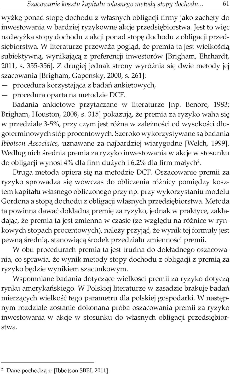 W literaturze przeważa pogląd, że premia ta jest wielkością subiektywną, wynikającą z preferencji inwestorów [Brigham, Ehrhardt, 2011, s. 355-356].