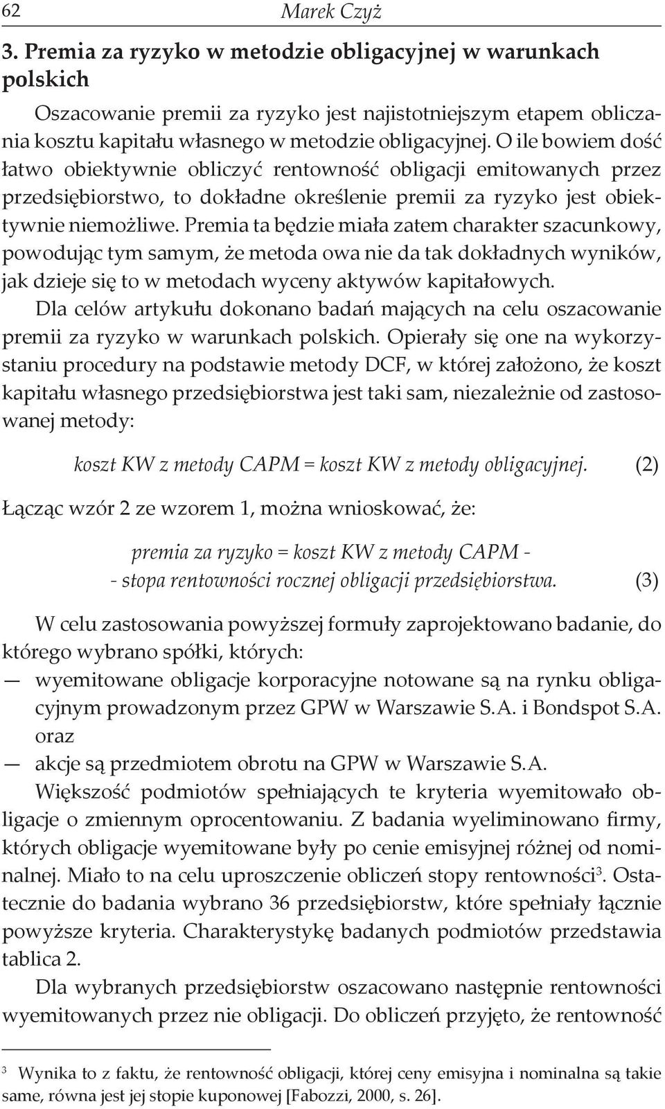 Premia ta będzie miała zatem charakter szacunkowy, powodując tym samym, że metoda owa nie da tak dokładnych wyników, jak dzieje się to w metodach wyceny aktywów kapitałowych.