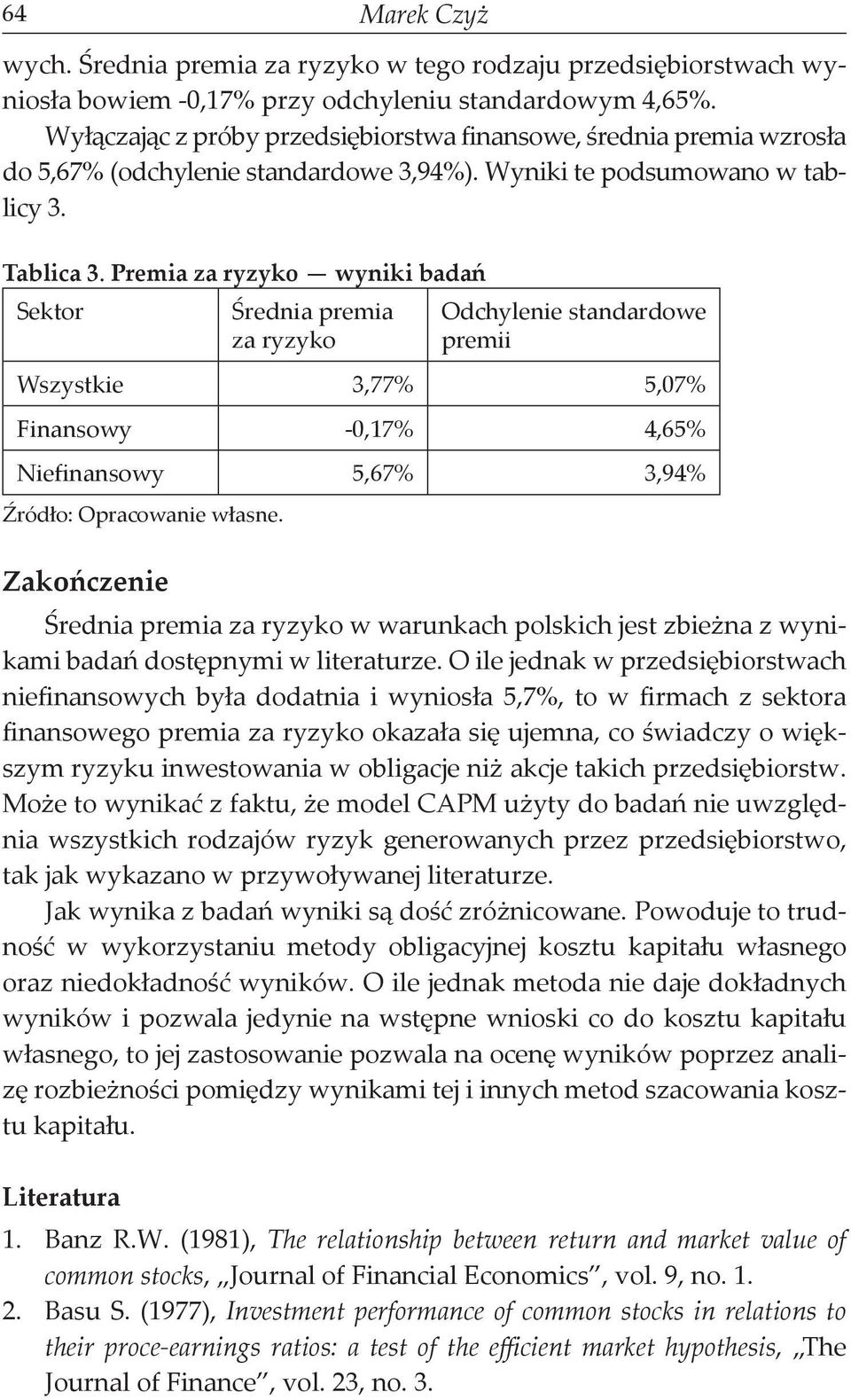 Premia za ryzyko wyniki badań Sektor Średnia premia za ryzyko Odchylenie standardowe premii Wszystkie 3,77% 5,07% Finansowy -0,17% 4,65% Niefinansowy 5,67% 3,94% Źródło: Opracowanie własne.