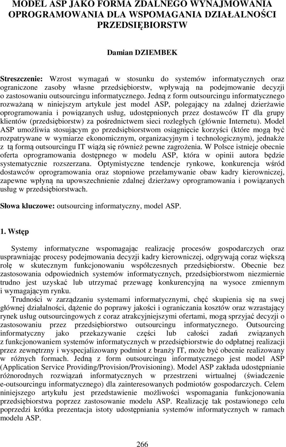 Jedną z form outsourcingu informatycznego rozważaną w niniejszym artykule jest model ASP, polegający na zdalnej dzierżawie oprogramowania i powiązanych usług, udostępnionych przez dostawców IT dla