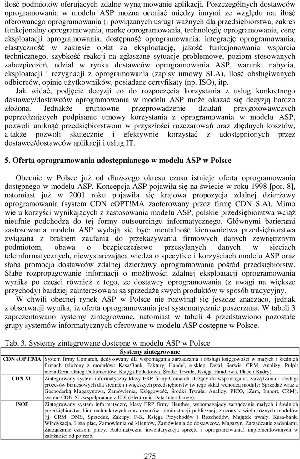 funkcjonalny oprogramowania, markę oprogramowania, technologię oprogramowania, cenę eksploatacji oprogramowania, dostępność oprogramowania, integrację oprogramowania, elastyczność w zakresie opłat za