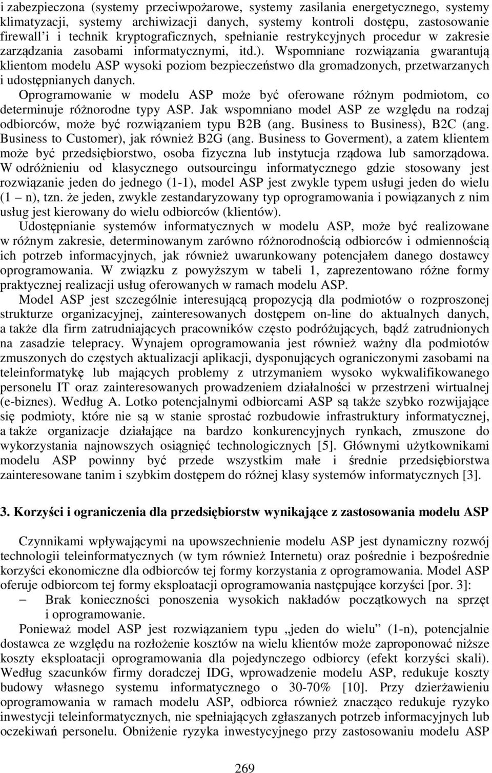 Wspomniane rozwiązania gwarantują klientom modelu ASP wysoki poziom bezpieczeństwo dla gromadzonych, przetwarzanych i udostępnianych danych.