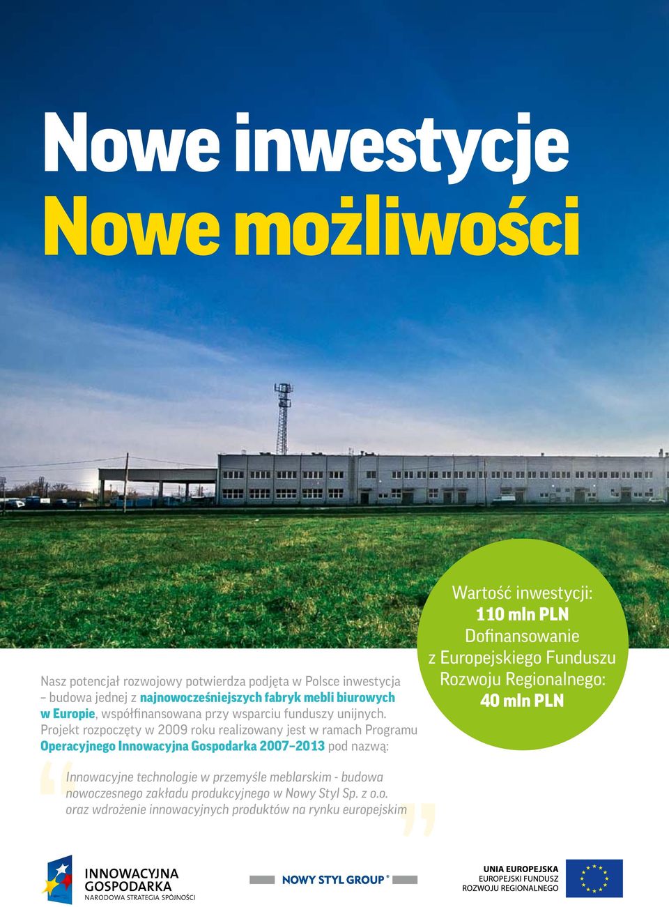 Projekt rozpoczęty w 2009 roku realizowany jest w ramach Programu Operacyjnego Innowacyjna Gospodarka 2007 2013 pod nazwą: Wartość inwestycji: 110 mln PLN