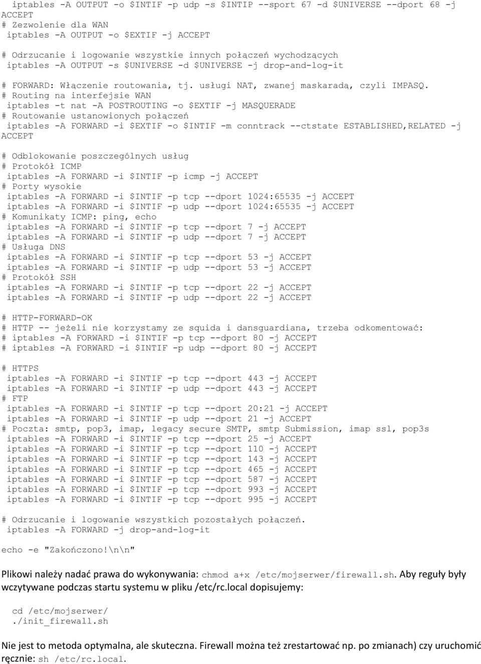 # Routing na interfejsie WAN iptables -t nat -A POSTROUTING -o $EXTIF -j MASQUERADE # Routowanie ustanowionych połączeń iptables -A FORWARD -i $EXTIF -o $INTIF -m conntrack --ctstate