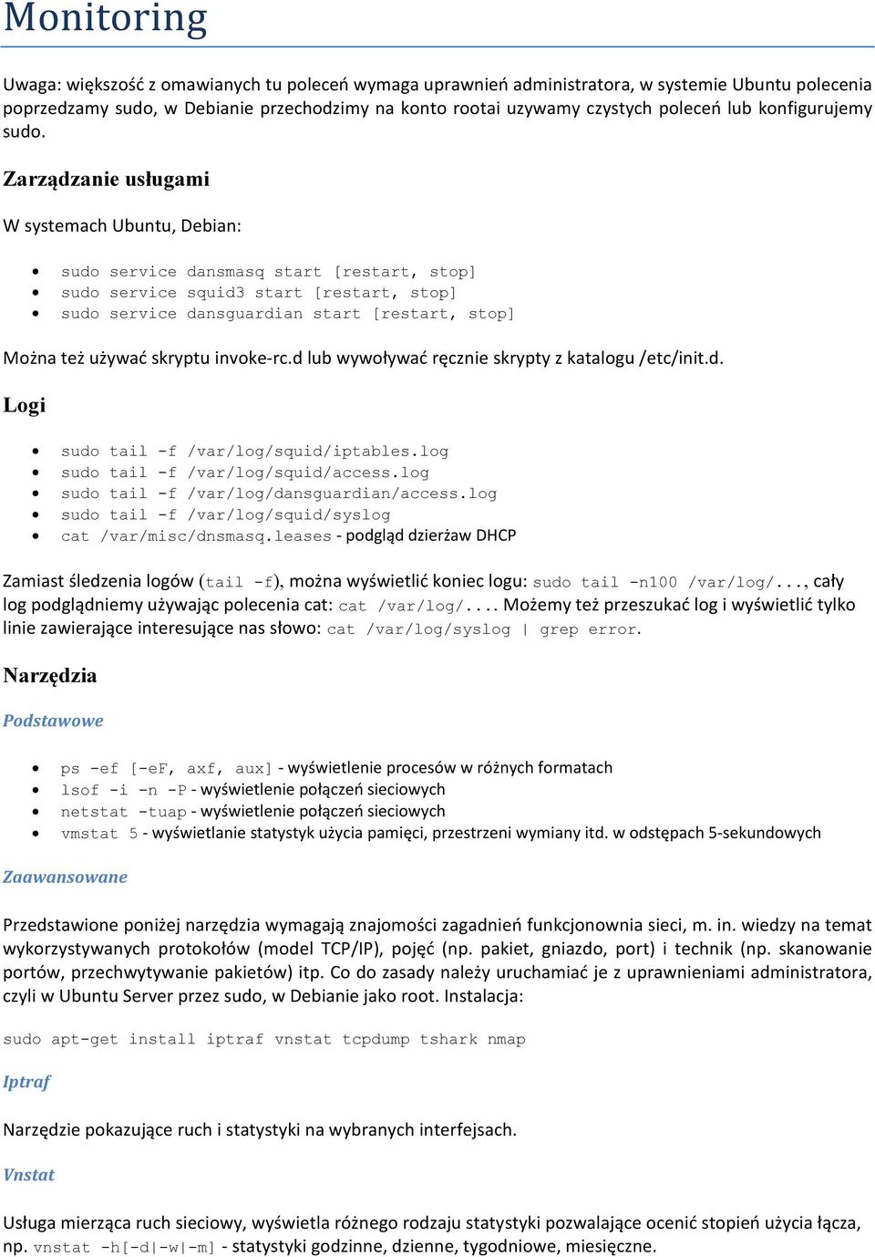 Zarządzanie usługami W systemach Ubuntu, Debian: sudo service dansmasq start [restart, stop] sudo service squid3 start [restart, stop] sudo service dansguardian start [restart, stop] Można też używać