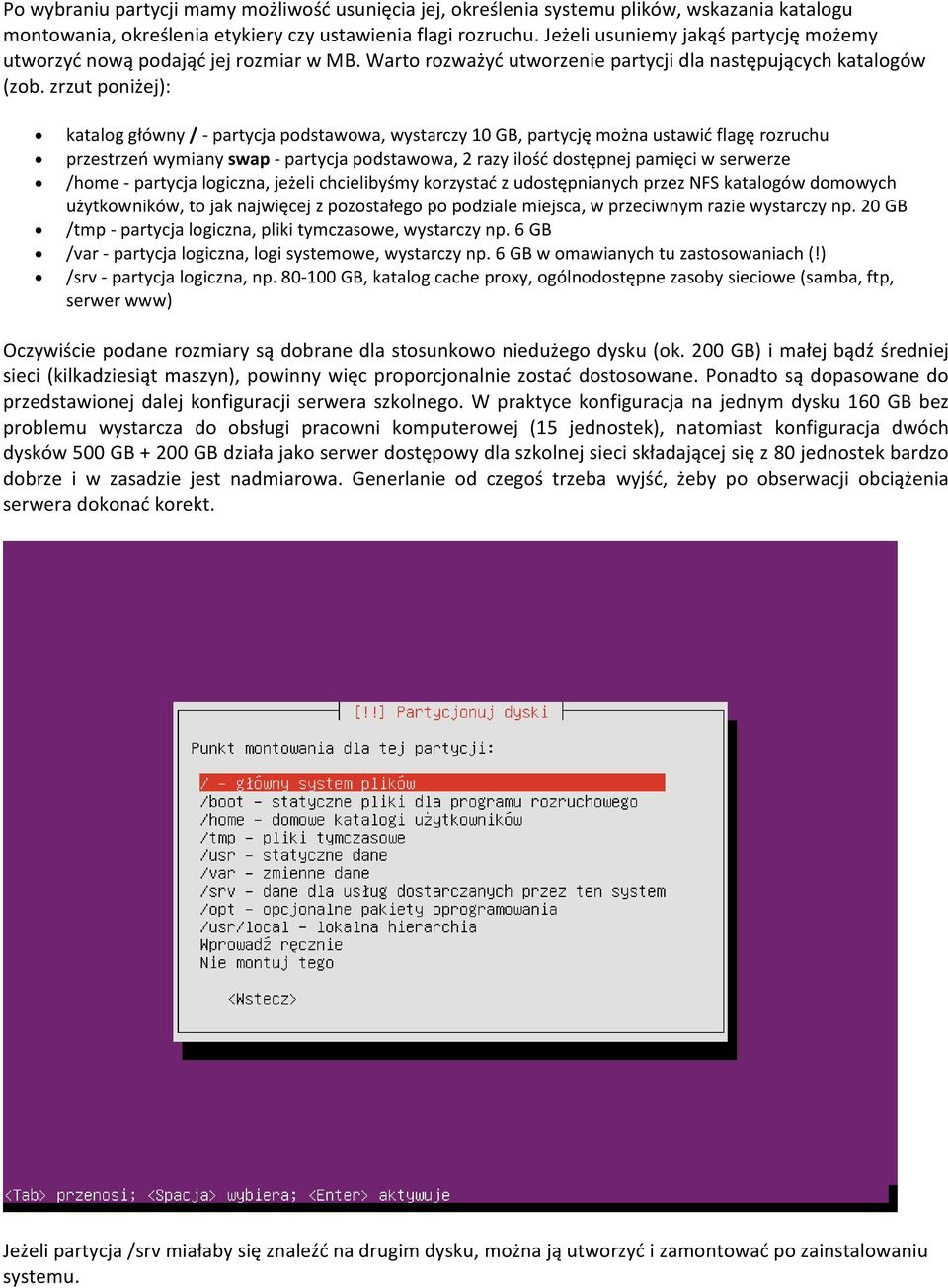 zrzut poniżej): katalog główny / - partycja podstawowa, wystarczy 10 GB, partycję można ustawić flagę rozruchu przestrzeń wymiany swap - partycja podstawowa, 2 razy ilość dostępnej pamięci w serwerze