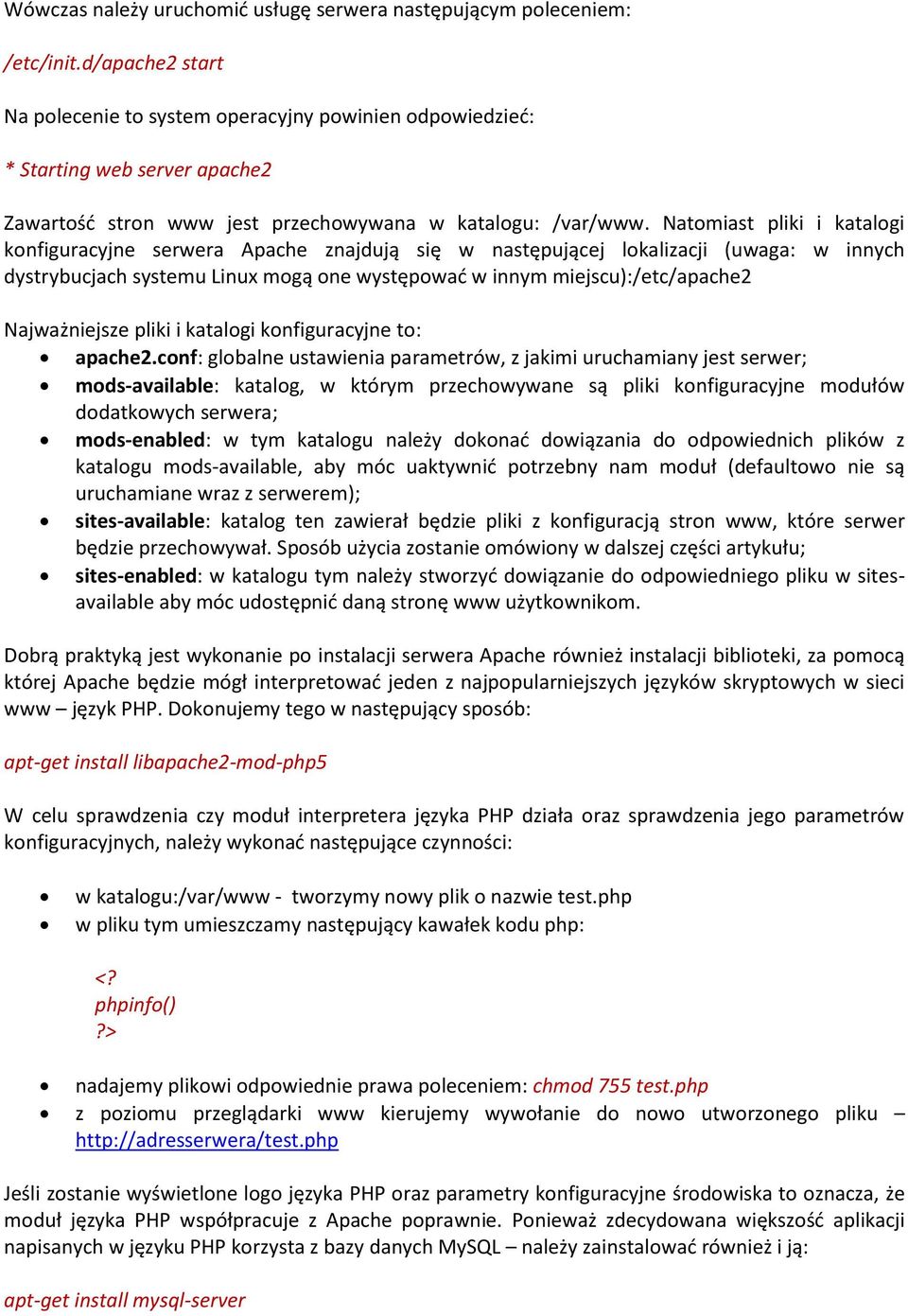 Natomiast pliki i katalogi konfiguracyjne serwera Apache znajdują się w następującej lokalizacji (uwaga: w innych dystrybucjach systemu Linux mogą one występować w innym miejscu):/etc/apache2