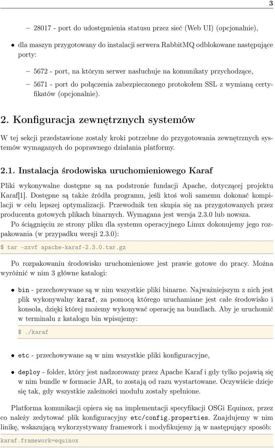 Konfiguracja zewnętrznych systemów W tej sekcji przedstawione zostały kroki potrzebne do przygotowania zewnętrznych systemów wymaganych do poprawnego działania platformy. 2.1.