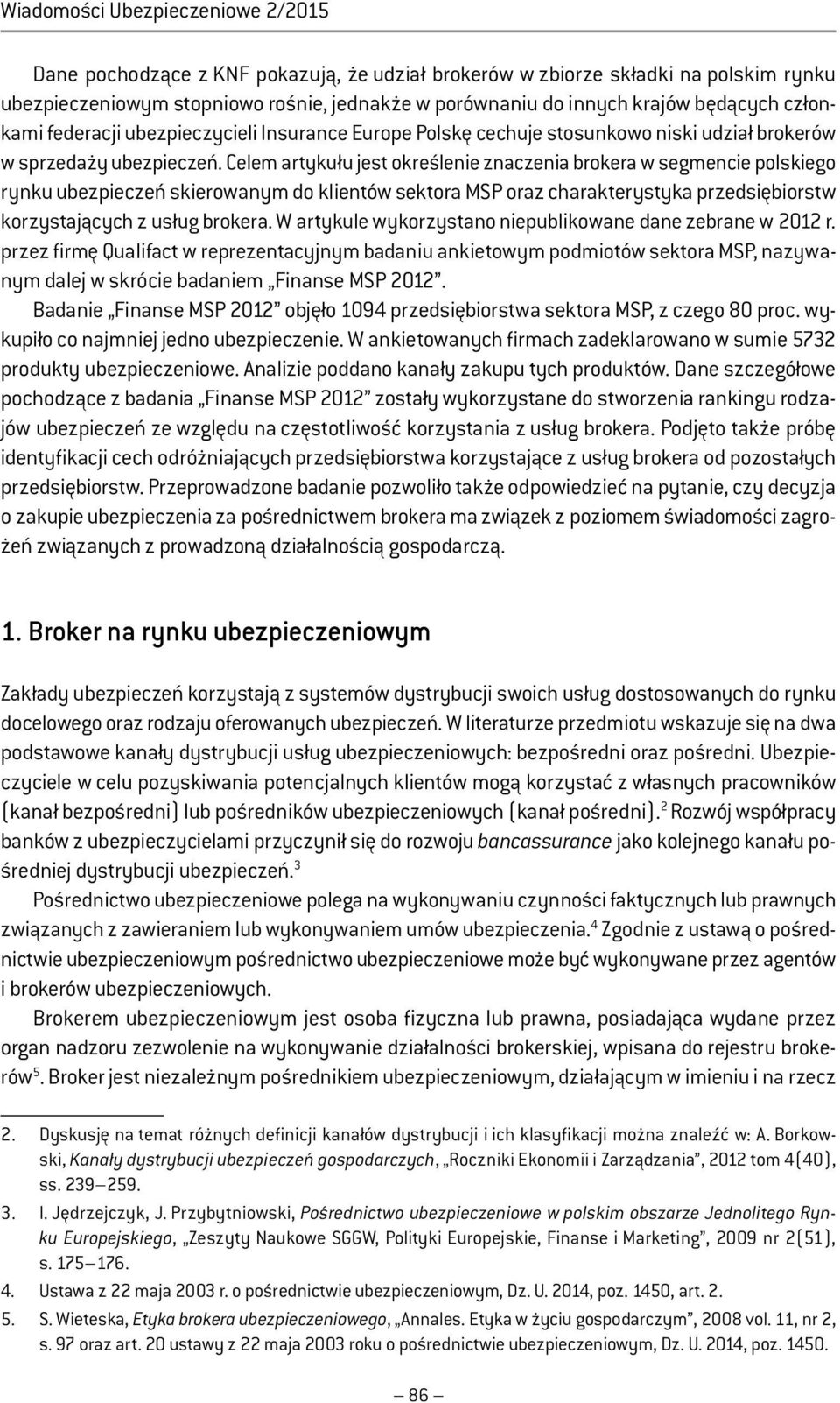 Celem artykułu jest określenie znaczenia brokera w segmencie polskiego rynku ubezpieczeń skierowanym do klientów sektora MSP oraz charakterystyka przedsiębiorstw korzystających z usług brokera.