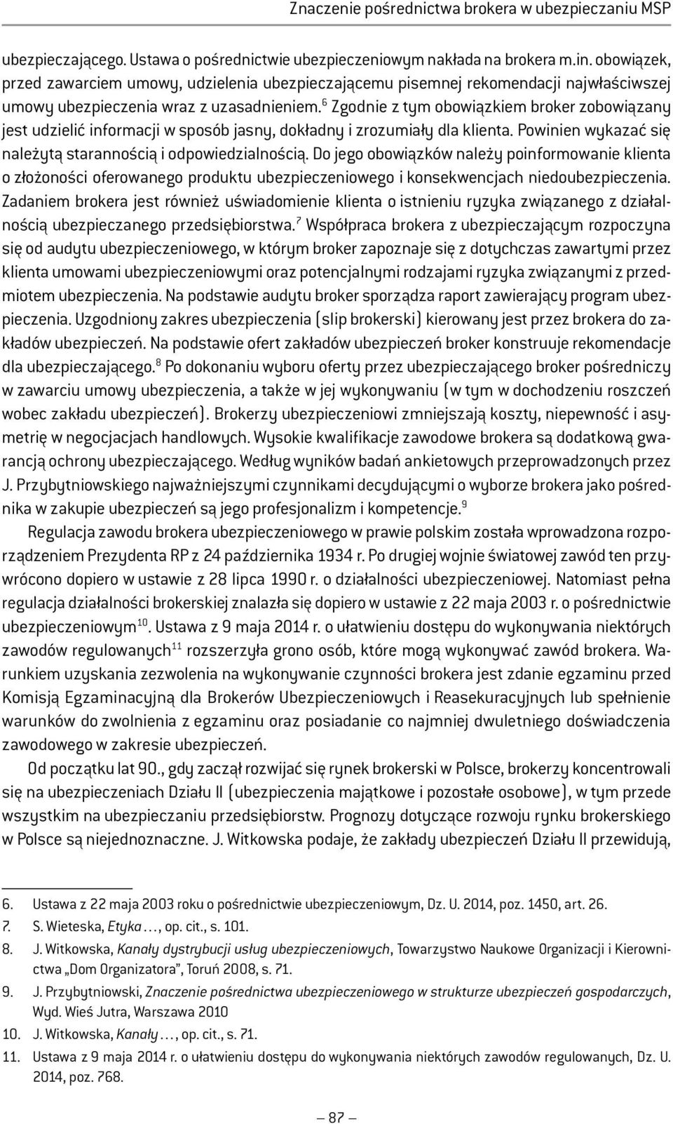 6 Zgodnie z tym obowiązkiem broker zobowiązany jest udzielić informacji w sposób jasny, dokładny i zrozumiały dla klienta. Powinien wykazać się należytą starannością i odpowiedzialnością.