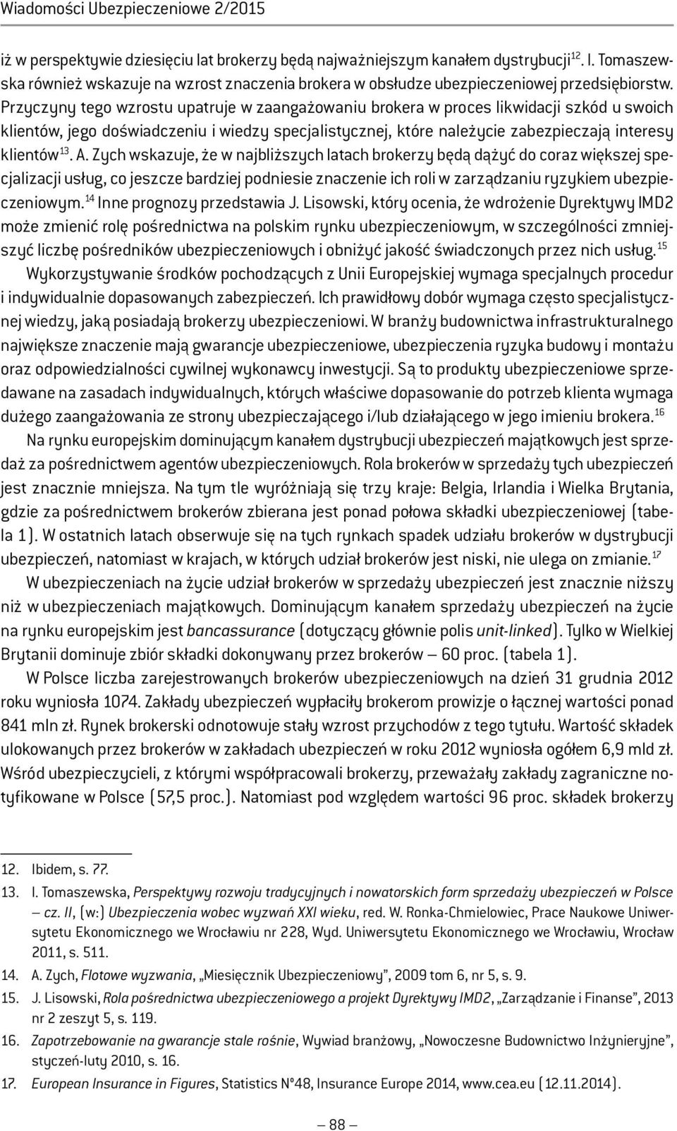 Przyczyny tego wzrostu upatruje w zaangażowaniu brokera w proces likwidacji szkód u swoich klientów, jego doświadczeniu i wiedzy specjalistycznej, które należycie zabezpieczają interesy klientów 13.