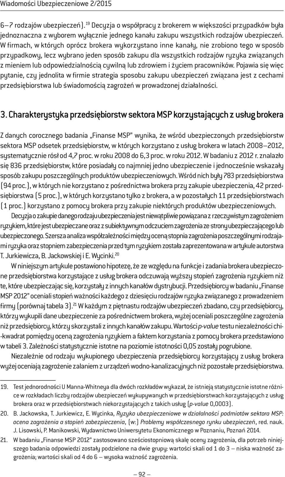 W firmach, w których oprócz brokera wykorzystano inne kanały, nie zrobiono tego w sposób przypadkowy, lecz wybrano jeden sposób zakupu dla wszystkich rodzajów ryzyka związanych z mieniem lub