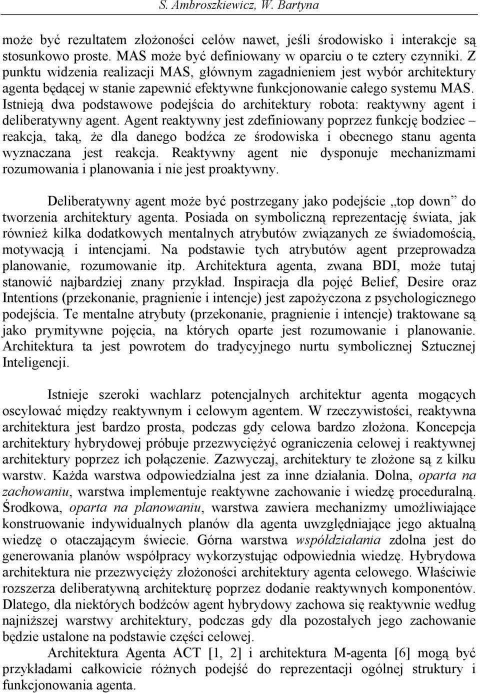 Istnieją dwa podstawowe podejścia do architektury robota: reaktywny agent i deliberatywny agent.