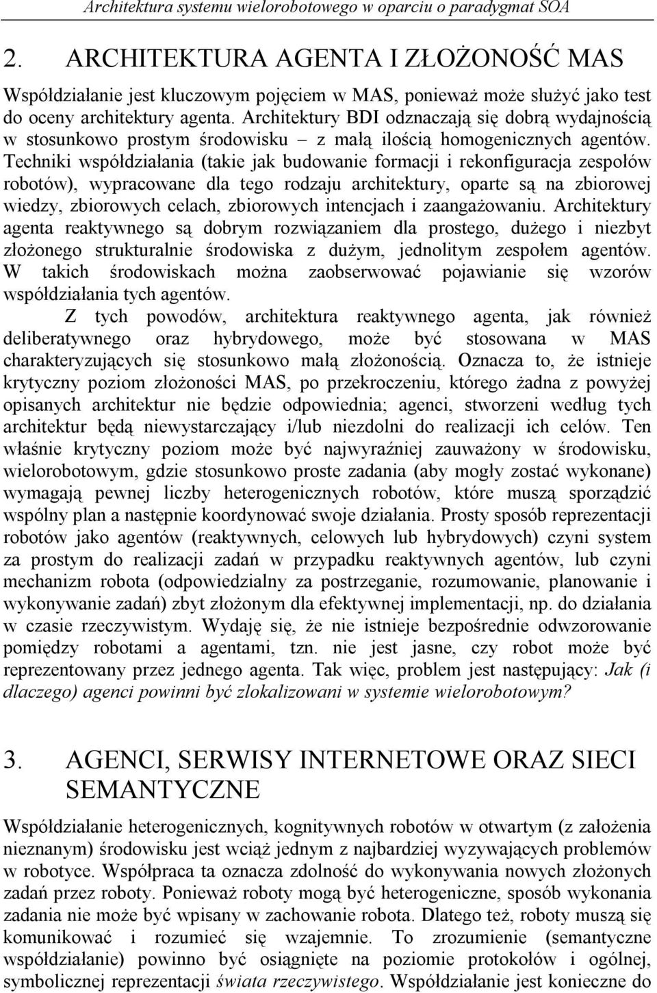 Architektury BDI odznaczają się dobrą wydajnością w stosunkowo prostym środowisku z małą ilością homogenicznych agentów.