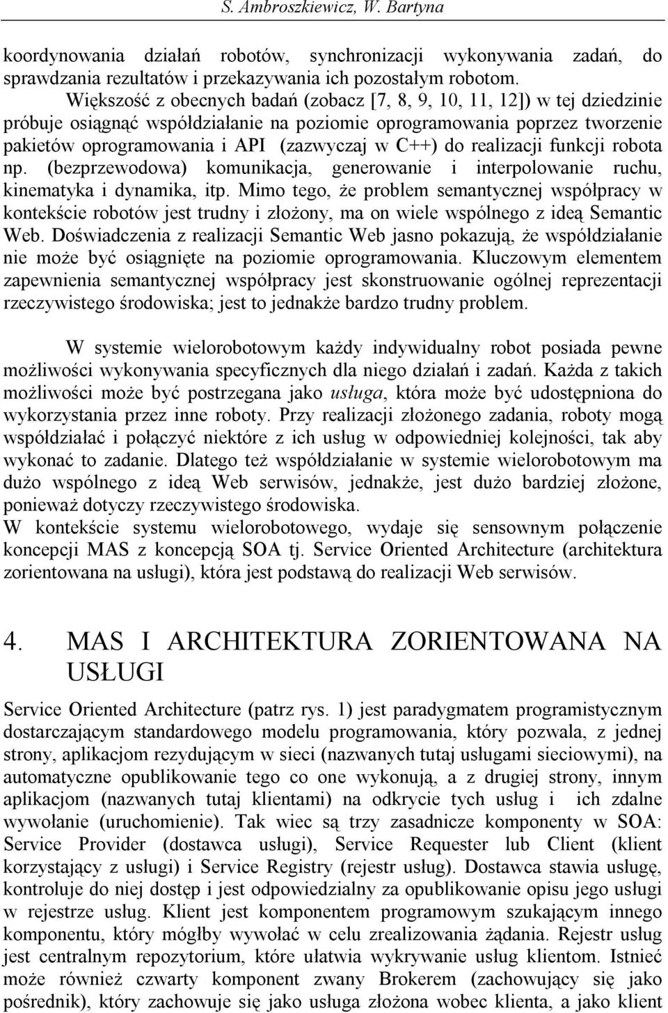 do realizacji funkcji robota np. (bezprzewodowa) komunikacja, generowanie i interpolowanie ruchu, kinematyka i dynamika, itp.