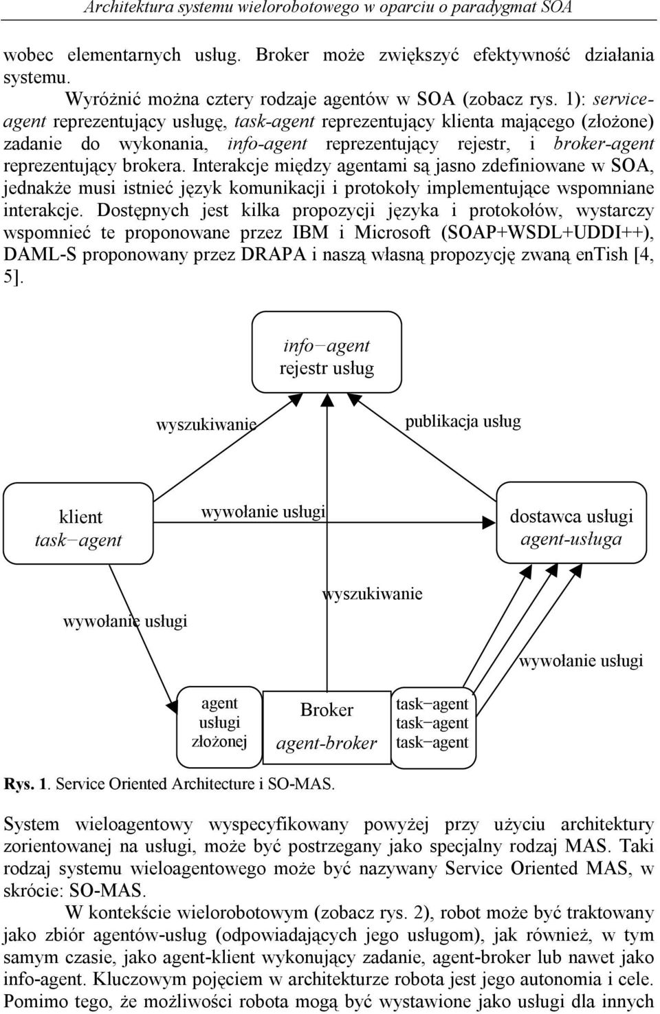 Interakcje między agentami są jasno zdefiniowane w SOA, jednakże musi istnieć język komunikacji i protokoły implementujące wspomniane interakcje.