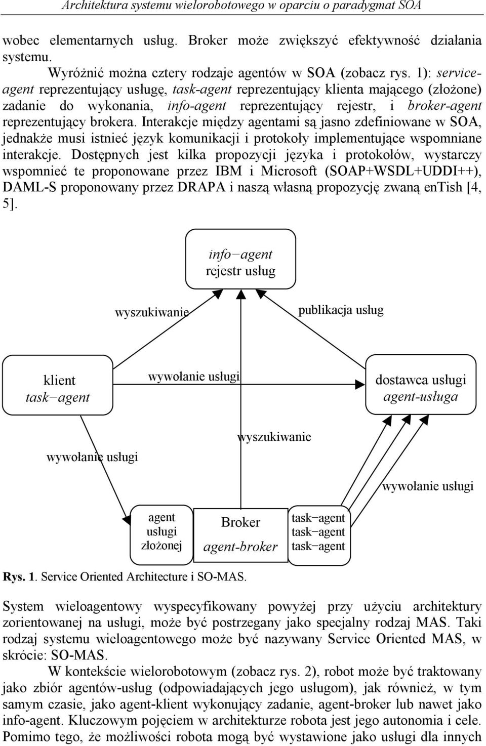 Interakcje między agentami są jasno zdefiniowane w SOA, jednakże musi istnieć język komunikacji i protokoły implementujące wspomniane interakcje.