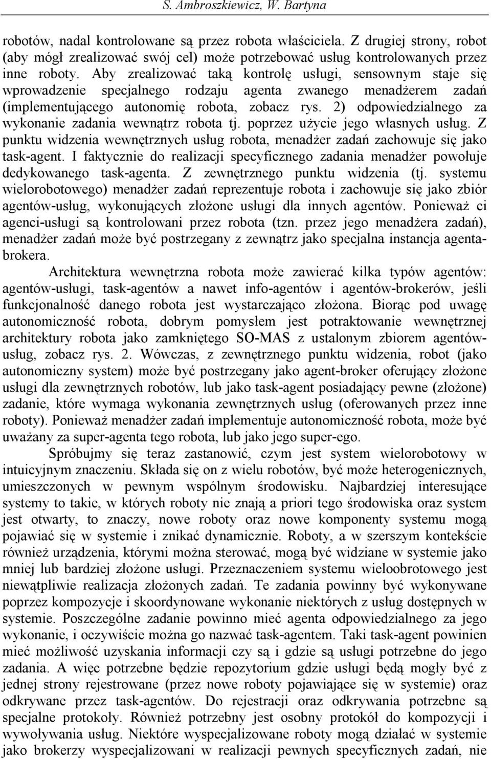 2) odpowiedzialnego za wykonanie zadania wewnątrz robota tj. poprzez użycie jego własnych usług. Z punktu widzenia wewnętrznych usług robota, menadżer zadań zachowuje się jako task-agent.