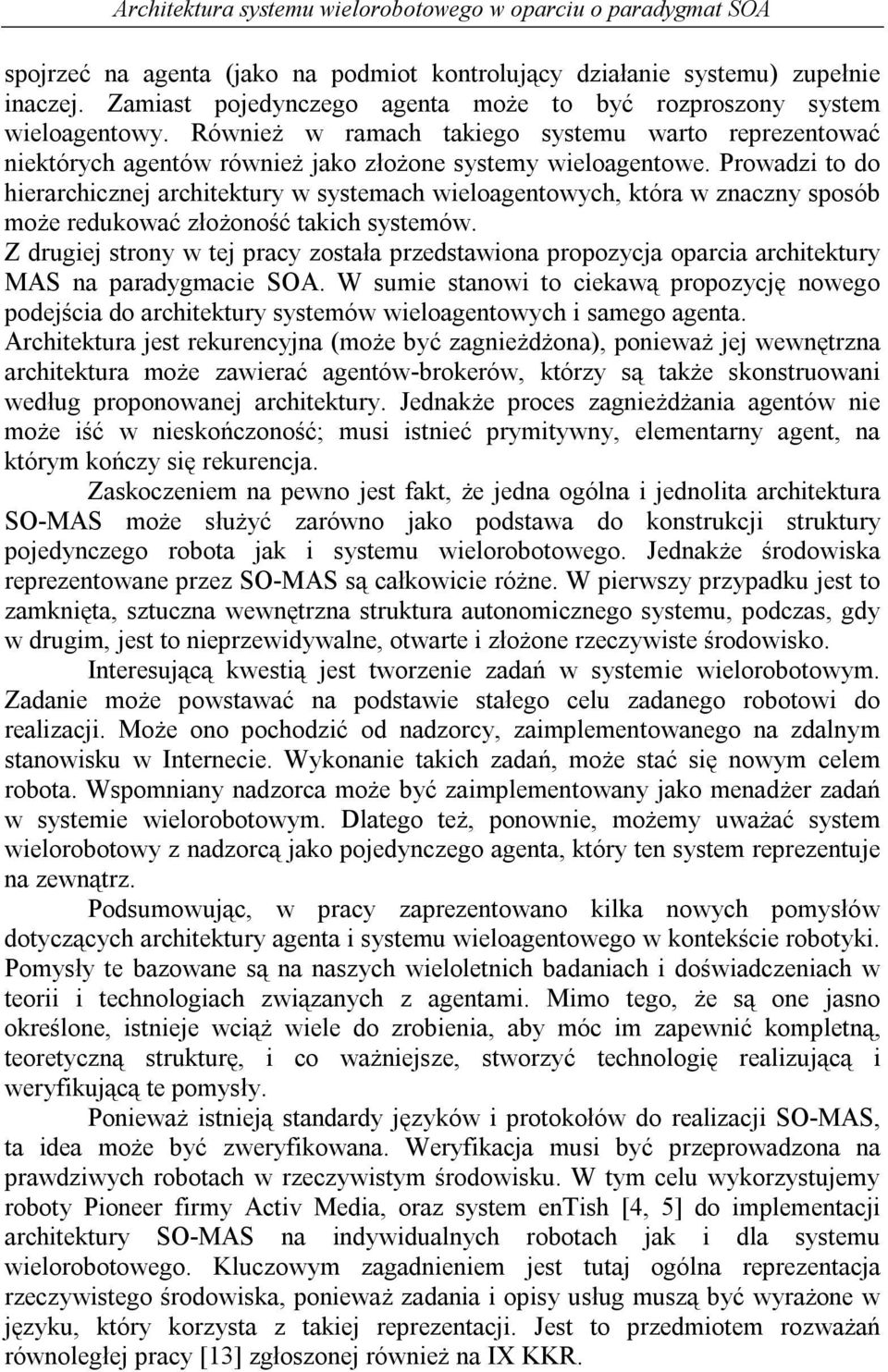 Prowadzi to do hierarchicznej architektury w systemach wieloagentowych, która w znaczny sposób może redukować złożoność takich systemów.