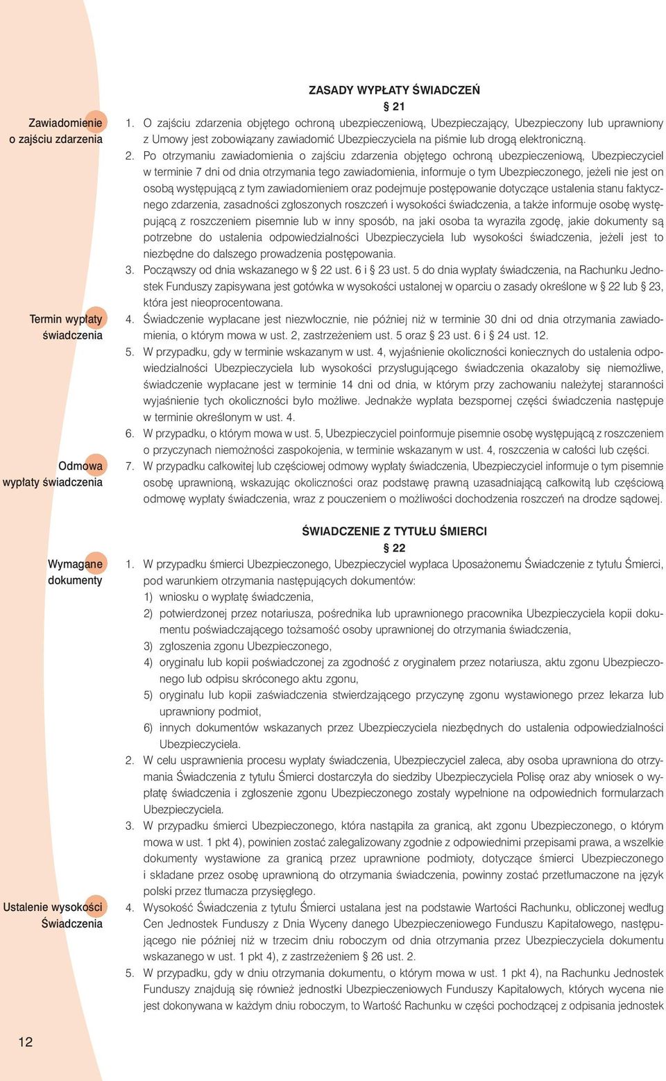 Po otrzymaniu zawiadomienia o zajêciu zdarzenia obj tego ochronà ubezpieczeniowà, Ubezpieczyciel w terminie 7 dni od dnia otrzymania tego zawiadomienia, informuje o tym Ubezpieczonego, je eli nie