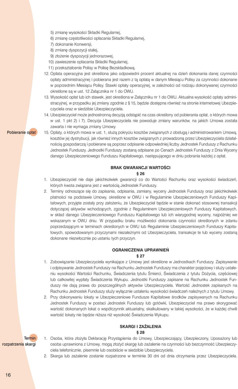 Op ata operacyjna jest okreêlona jako odpowiedni procent aktualnej na dzieƒ dokonania danej czynnoêci op aty administracyjnej i pobierana jest razem z tà op atà w danym Miesiàcu Polisy za czynnoêci