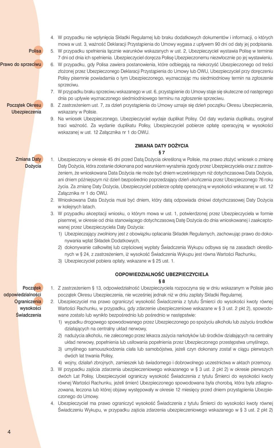 2, Ubezpieczyciel wystawia Polis w terminie 7 dni od dnia ich spe nienia. Ubezpieczyciel dor cza Polis Ubezpieczonemu niezw ocznie po jej wystawieniu. 6.