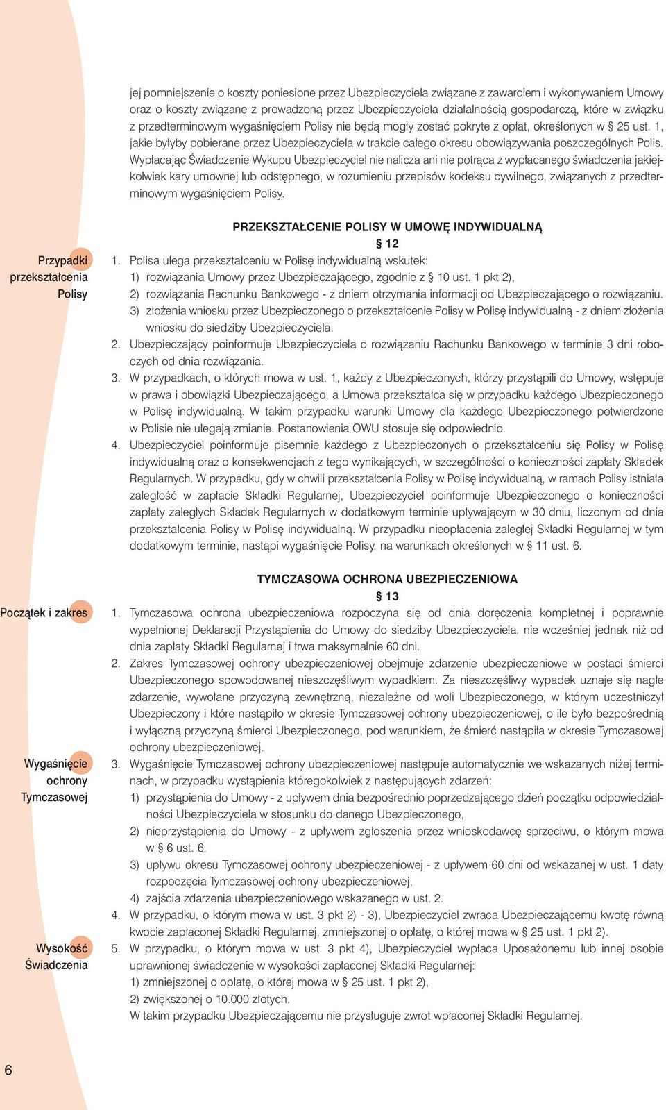 1, jakie by yby pobierane przez Ubezpieczyciela w trakcie ca ego okresu obowiàzywania poszczególnych Polis.