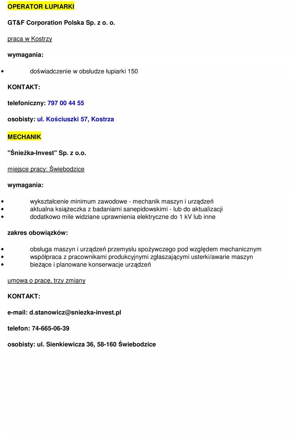 sanepidowskimi - lub do aktualizacji dodatkowo mile widziane uprawnienia elektryczne do 1 kv lub inne obsługa maszyn i urządzeń przemysłu spożywczego pod względem mechanicznym współpraca z