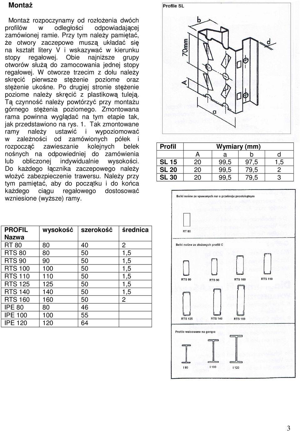 W otworze trzecim z dołu naleŝy skręcić pierwsze stęŝenie poziome oraz stęŝenie ukośne. Po drugiej stronie stęŝenie poziome naleŝy skręcić z plastikową tuleją.