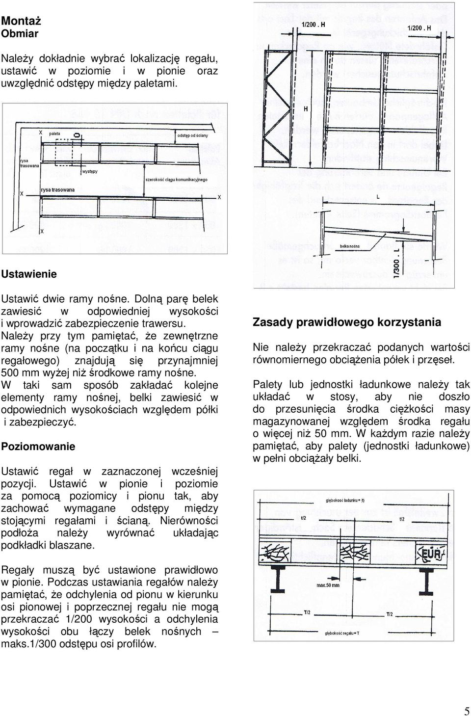 NaleŜy przy tym pamiętać, Ŝe zewnętrzne ramy nośne (na początku i na końcu ciągu regałowego) znajdują się przynajmniej 500 mm wyŝej niŝ środkowe ramy nośne.