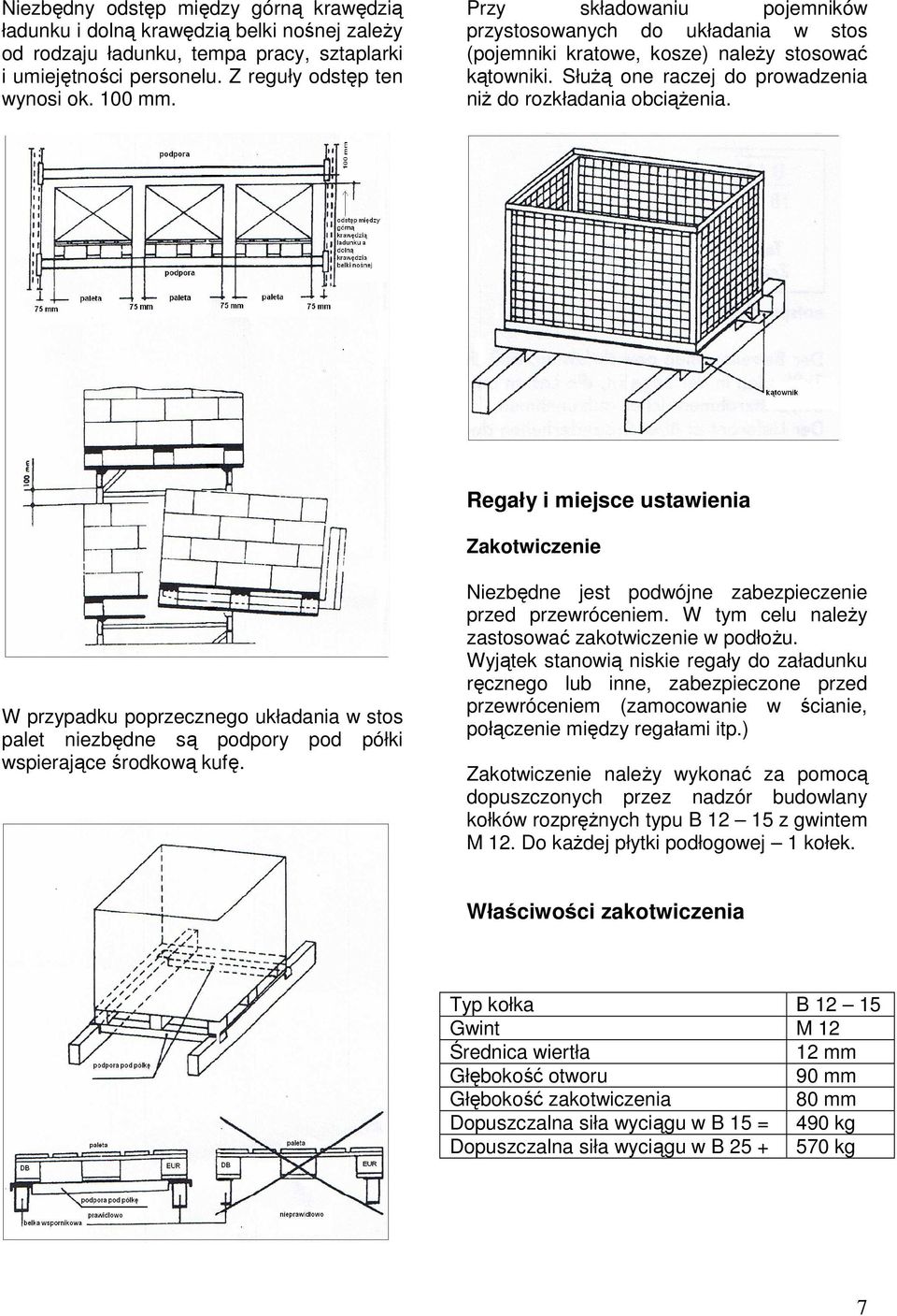 Regały i miejsce ustawienia Zakotwiczenie W przypadku poprzecznego układania w stos palet niezbędne są podpory pod półki wspierające środkową kufę.