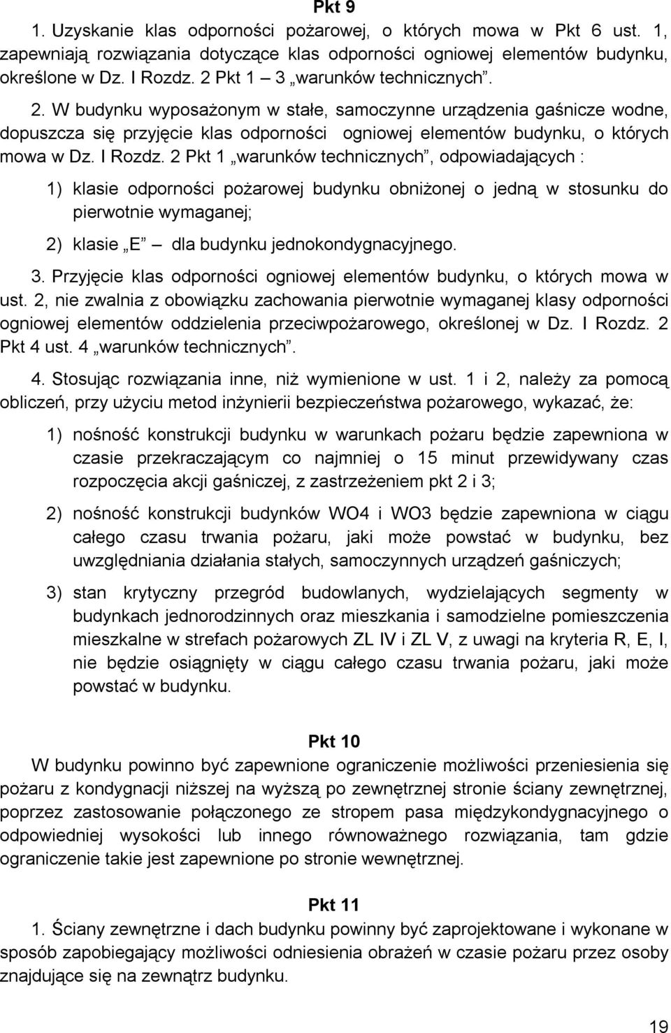 I Rozdz. 2 Pkt 1 warunków technicznych, odpowiadających : 1) klasie odporności pożarowej budynku obniżonej o jedną w stosunku do pierwotnie wymaganej; 2) klasie E dla budynku jednokondygnacyjnego. 3.