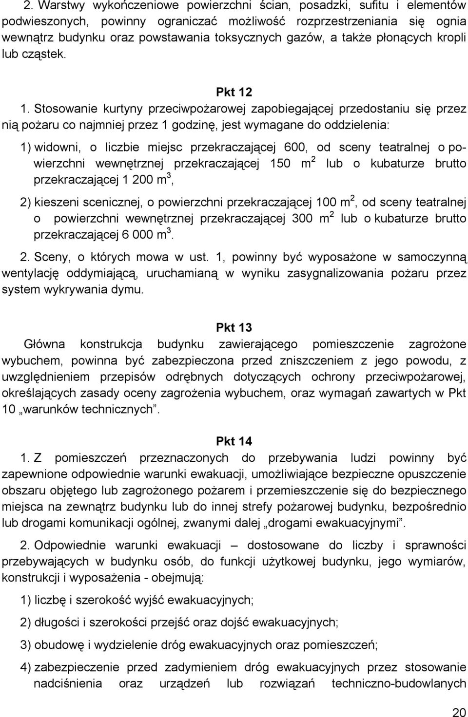 Stosowanie kurtyny przeciwpożarowej zapobiegającej przedostaniu się przez nią pożaru co najmniej przez 1 godzinę, jest wymagane do oddzielenia: 1) widowni, o liczbie miejsc przekraczającej 600, od